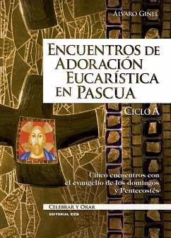 Encuentros de adoración eucarística en Pascua, ciclo A : cinco encuentros con el evangelio de los domingos y Pentecostés - Ginel, Álvaro