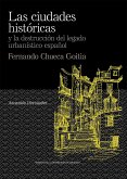 Las ciudades históricas y la destrucción del legado urbanístico español : Fernando Chueca Goitia