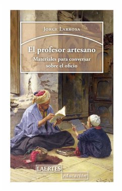 El profesor artesano : materiales para conversar sobre el oficio - Larrosa Bondía, Jorge
