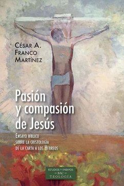 Pasión y compasión de Jesús : ensayo bíblico sobre la cristología de la carta a los hebreos - Franco Martínez, César Augusto
