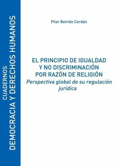 El principio de igualdad y no discriminación por razón de religión : perspectiva global de su regulación jurídica - Betrián Cerdán, Pilar