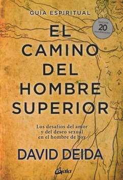 El camino del hombre superior : guía espiritual : los desafíos del amor y del deseo sexual en el hombre de hoy - Deida, David