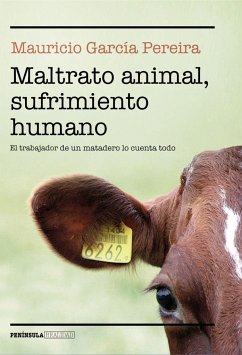 Maltrato animal, sufrimiento humano : el trabajador de un matadero lo cuenta todo - López Martín, Francisco; García Pereira, Mauricio