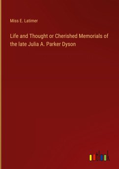Life and Thought or Cherished Memorials of the late Julia A. Parker Dyson - Latimer, Miss E.