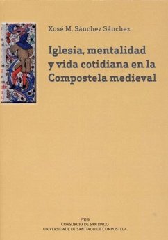 Iglesia, mentalidad y vida cotidiana en la Compostela medieval - Sánchez Sánchez, Xosé M.