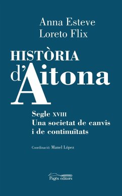Història d'Aitona : Segle XVIII. Una societat de canvis i de continuïtats - Esteva Florensa, Anna; Flix Pardell, Loreto