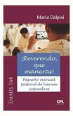 ¡Reverendo, qué maneras!: Pequeño manual pastoral de buenas costumbres