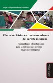 Educación básica en contextos urbanos del sureste mexicano : capacidades y limitaciones para la inclusión de jóvenes migrantes indígenas
