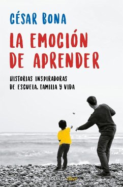 La emoción de aprender : historias inspiradoras de escuela, familia y vida - Bona, César