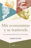Mis economistas y su trastienda: Una historia insólita de la economía Mis economistas y su trastienda: Una historia insólita de la economía