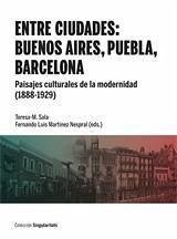 Cover Entre ciudades: Buenos Aires, Puebla, Barcelona. Paisajes culturales de la modernidad (1888-1929)