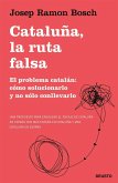 Cataluña, la ruta falsa: El problema catalán: cómo solucionarlo y no sólo conllevarlo