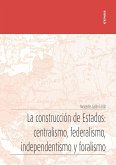 La construcción de Estados : centralismo, federalismo, independentismo y foralismo