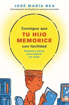 Consigue que tu hijo memorice con facilidad : técnicas y trucos para mejorar las notas - Bea, José María