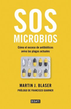 SOS microbios : cómo nuestro abuso de los antibióticos aviva las plagas modernas - Blaser, Martin J.