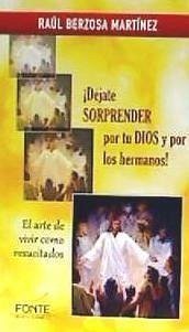 ¡Déjate sorprender por tu Dios y por los hermanos! : el arte de vivir como resucitados - Berzosa Martínez, Raúl