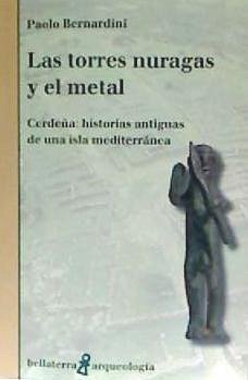 Las torres nuragas y el metal : Cerdeña : historias antiguas de una isla mediterránea - Bernardini, Paolo