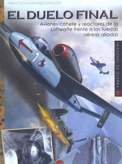 El duelo final : aviones-cohete y reactores de la Luftwaffe frente a las fuerzas aéreas aliadas - Martínez Canales, Francisco