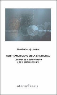 Ser franciscano en la era digital : los retos de la comunicación y de la ecología integral - Carbajo Núñez, Martín