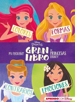 Mi pequeño gran libro de princesas Disney : colores, formas, contrarios, emociones - Walt Disney Productions; Disney, Walt