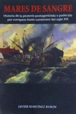 Mares de sangre : historia de la piratería protagonizada o padecida por europeos hasta comienzos del siglo XIX - Martínez Babón, Javier