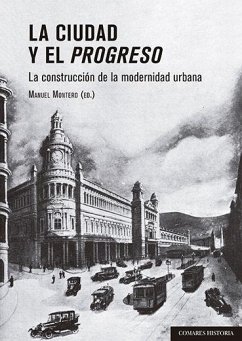 La ciudad y el progreso : la construcción de la modernidad urbana - Montero, Manuel ()