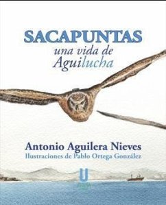 Sacapuntas, una vida de Aguilucha - Aguilera Nieves, Antonio