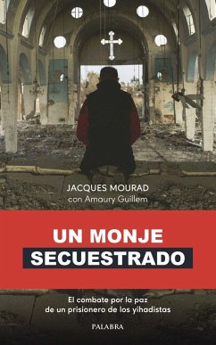 Un monje secuestrado : el combate por la paz de un prisionero de los yihadistas - Guillem, Amaury; Mourad, Jacques