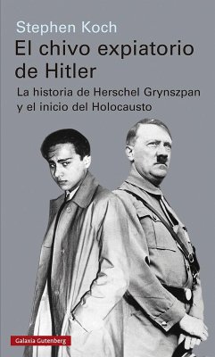 El chivo expiatorio de Hitler : la historia de Herschel Grynszpan y el inicio del Holocausto - Koch, Stephen