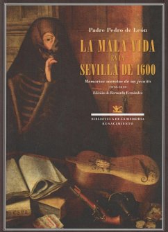 La mala vida en la Sevilla de 1600 : memorias secretas de un jesuita, 1575-1610 - León, Pedro de