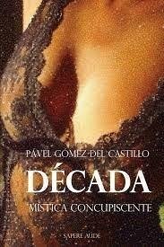 Década : mística concupiscente - Gómez del Castillo Recio, Pavel; Gómez del Castillo, Pavel