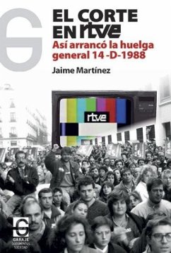 El corte en RTVE : así arrancó la huelga general 14-D-1988 - Martínez Muñoz, Jaime El corte en RTVE : así arrancó la huelga general 14-D-1988 - Martínez Muñoz, Jaime