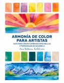Armonía de Color Para Artistas: Guía Para Crear Combinaciones Bellas Y Personales En Acuarela