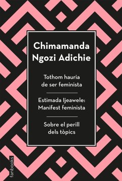 Tothom hauria de ser feminista ; Estimada Ijeawele ; Sobre el perill dels tòpics - Adichie, Chimamanda Ngozi