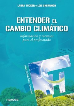 Entender el cambio climático : información y recursos para el profesorado - Tucker, Laura; Sherwood, Lois