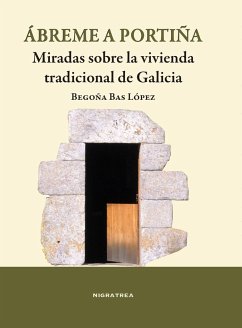 Ábreme a portiña : miradas sobre la vivienda tradicional de Galicia - Bas López, Begoña