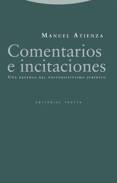 Comentarios e incitaciones : una defensa del postpositivismo jurídico - Atienza Rodríguez, Manuel