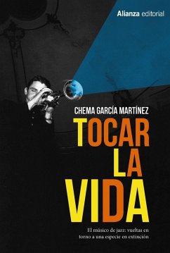 Tocar la vida : el músico de jazz : vueltas en torno a una especie en extinción - García Martínez, José María