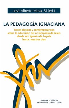 La pedagogía ignaciana : textos clásicos y contemporáneos sobre la educación de la Compañía de Jesús desde san Ignacio de Loyola hasta nuestros días - Mesa, José Alberto; Arturo Sosa Abascal