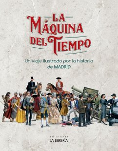 La máquina del tiempo : un viaje ilustrado por la historia de Madrid - Ediciones La Librería