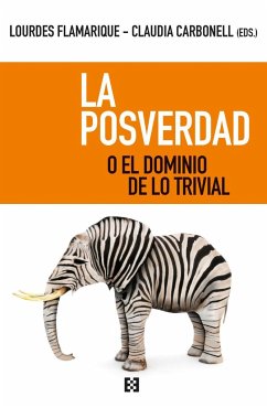 La posverdad o El dominio de lo trivial - Carbonell, Claudia; Flamarique, Lourdes