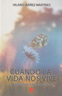 Cuando la vida nos vive : una invitación a indagar qué soy - Ibáñez Martínez, Hilario