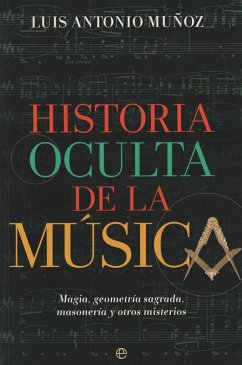 Historia oculta de la música : magia, geometría sagrada, masonería y otros misterios - Muñoz, Luis Antonio