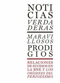Cover Noticias verdaderas, maravillosos prodigios : relaciones de sucesos en la BNE y los orígenes del periodismo