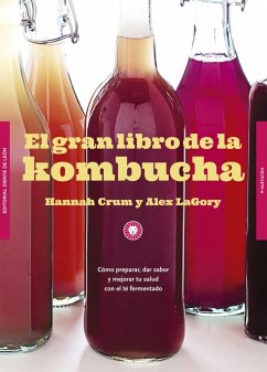 El gran libro de la kombucha : cómo preparar, dar sabor y mejorar tu salud con el té fermentado - Crum, Hannah; Lagory, Alex