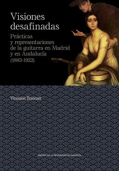 Cover Visiones desafinadas : prácticas y representaciones de la guitarra en Madrid y en Andalucía, 1883-1922