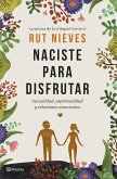 Naciste para disfrutar : sexualidad, espiritualidad y relaciones conscientes