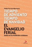 El Evangelio ferial leído en la tradición cristiana. Tiempo de Adviento, tiempo de Navidad El Evangelio ferial leído en la tradición cristiana. Tiempo de Adviento, tiempo de Navidad