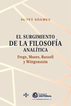 El surgimiento de la filosofía analítica : Frege, Moore, Russell y Wittgenstein - Soames, Scott