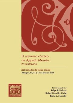 El universo cómico de Agustín Moreto : IV Centenario : XLI Jornadas de Teatro Clásico : 10-12 de julio de 2018, Almagro, Ciudad Real - Rodríguez Cáceres, Milagros; Pedraza Jiménez, Felipe Blas; Jornadas de Teatro Clásico